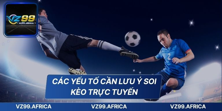 Cách Soi Kèo Trực Tuyến Dành Cho Người Mới - Chuẩn Từng Bước 5 Các yếu tố cần lưu ý soi kèo trực tuyến